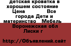 детская кроватка в хорошем состояние › Цена ­ 10 000 - Все города Дети и материнство » Мебель   . Воронежская обл.,Лиски г.